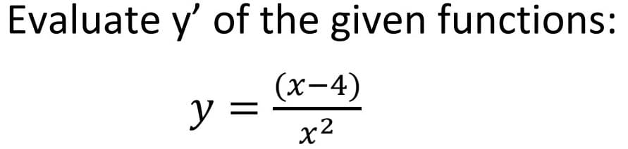 Evaluate y' of the given functions:
(х-4)
y =
x2
