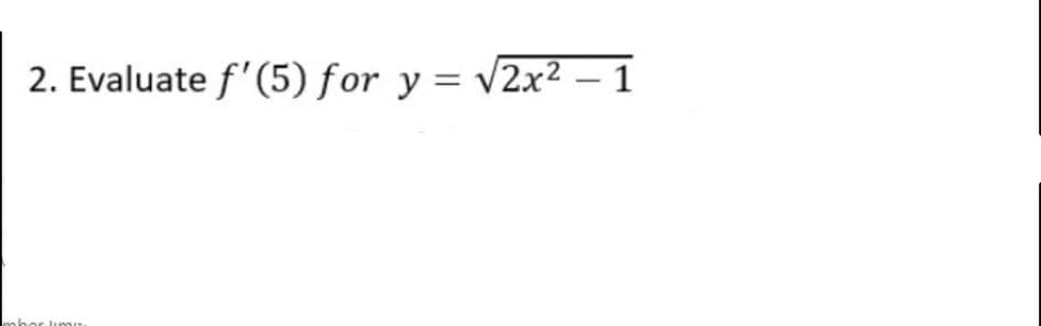 2. Evaluate f'(5) for y = v2x² – 1
bor Ju mIT
