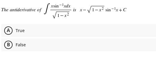xsin-xdx
- V1-x2 sin-lx+C
The antiderivative of
is x-
1-x2
A True
B) False

