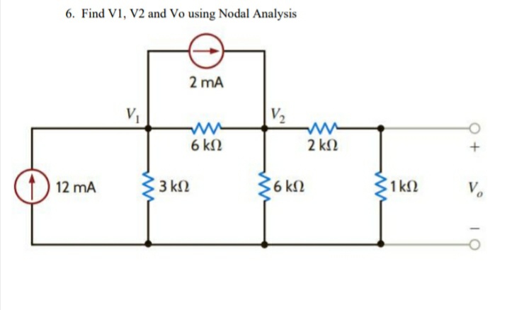 6. Find V1, V2 and Vo using Nodal Analysis
2 mA
V1
|V2
6 kN
2 kN
3 k2
6 kn
1 k2
Vo
12 mA
ww
