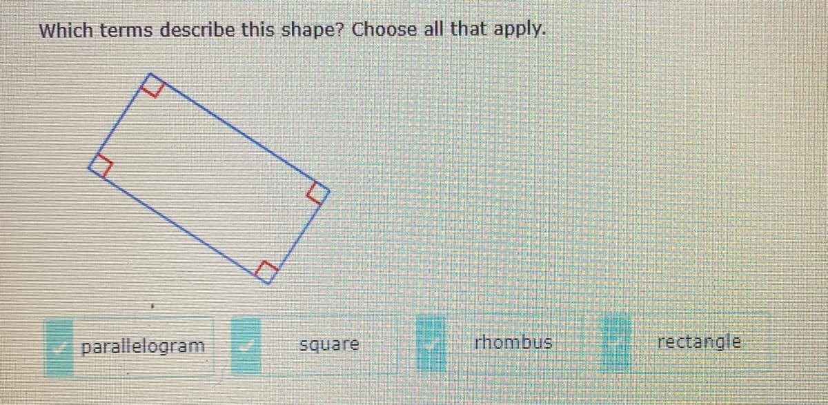 Which terms describe this shape? Choose all that apply.
parallelogram
square
rhombus
rectangle
