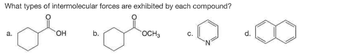 What types of intermolecular forces are
exhibited by each compound?
OH
b.
OCH3
d.
a.
