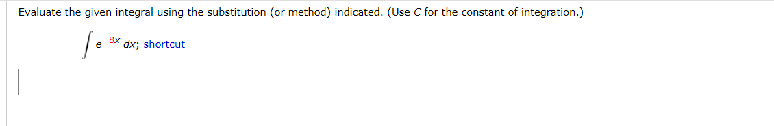 Evaluate the given integral using the substitution (or method) indicated. (Use C for the constant of integration.)
-8x dx; shortcut
