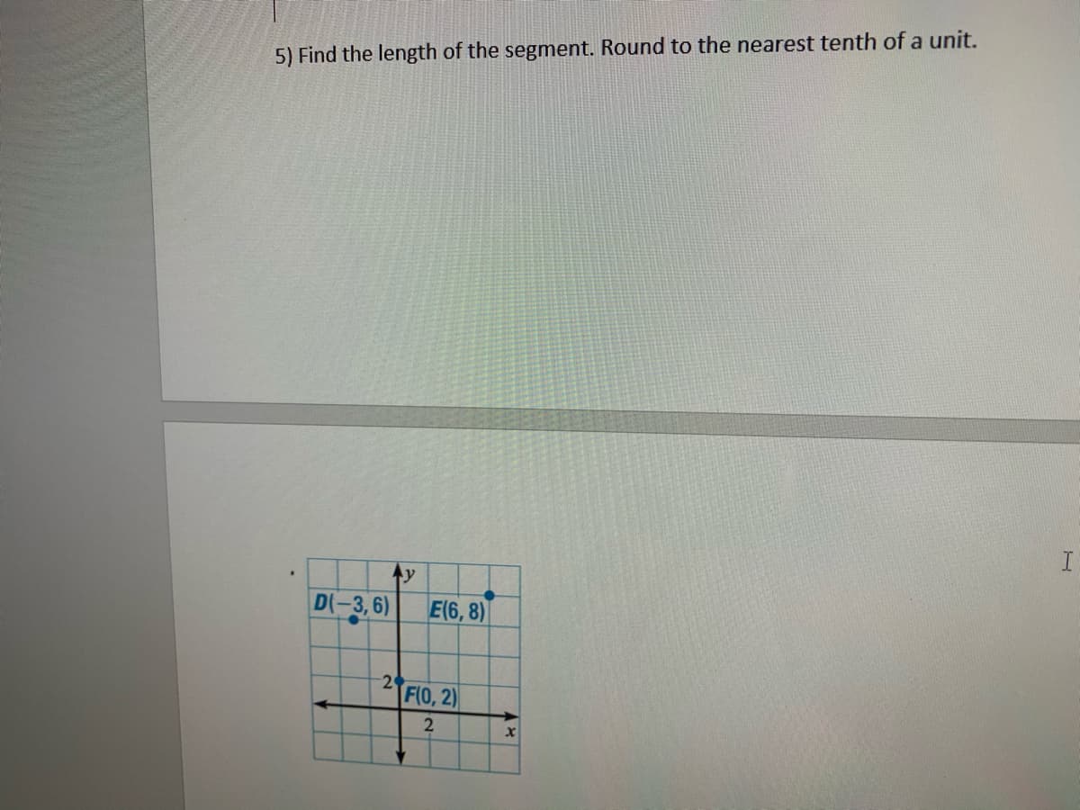 5) Find the length of the segment. Round to the nearest tenth of a unit.
y
D(-3,6)
E(6, 8)
2
F(0, 2)
2
