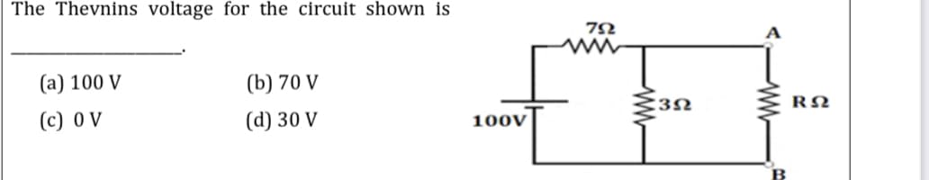 The Thevnins voltage for the circuit shown is
(а) 100 V
(b) 70 V
(c) 0 V
RN
(d) 30 V
100V

