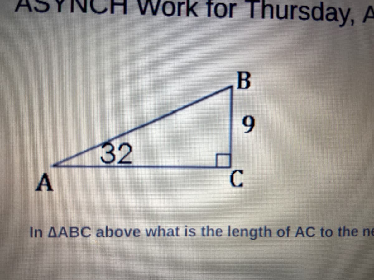 Work for Thursday, A
B
9.
32
А
In AABC above what is the length of AC to the ne
