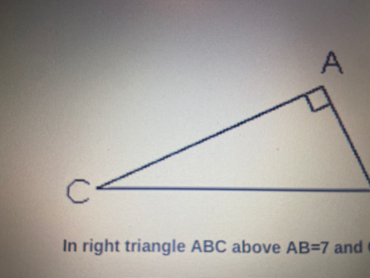 In right triangle ABC above AB=7 and
