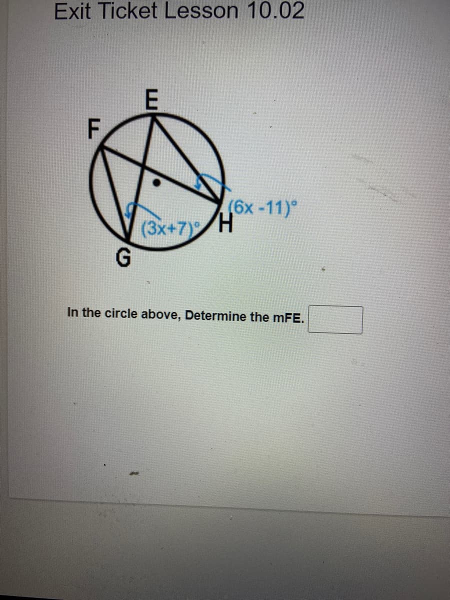 Exit Ticket Lesson 10.02
F.
(6x-11)°
(3x+7) H
In the circle above, Determine the mFE.
