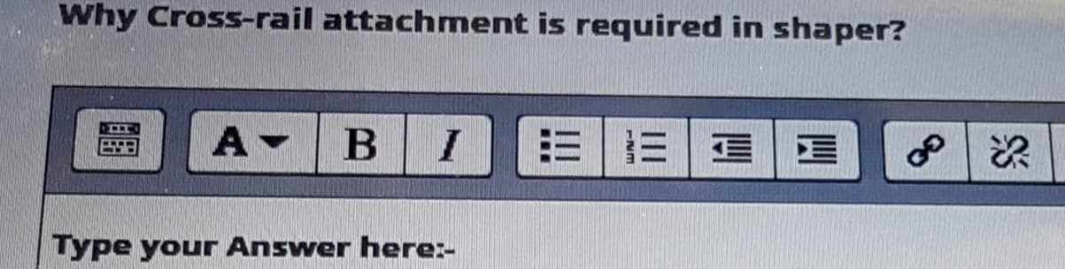 Why Cross-rail attachmnent is required in shaper?
A -
В
=|三
Type your Answer here:-
