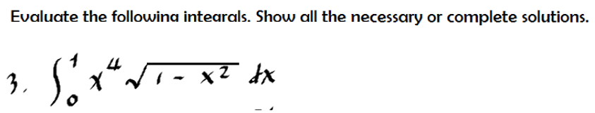 Evaluate the followina intearals. Show all the necessary or complete solutions.
4
3.
T- x² dx
