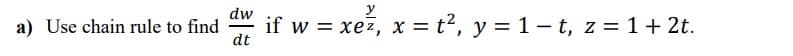 dw
a) Use chain rule to find
dt
if w = xez, x = t?, y = 1– t, z = 1+ 2t.
%3D
