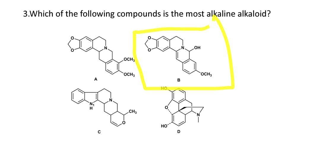 3.Which of the following compounds is the most alkaline alkaloid?
pog
pog
B
HO.
HO
LOCH3
OCH3
बंद
C
CH3
D
LOH
OCH 3