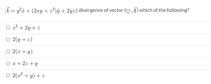 A = y?â + (2xy + 2²)ŷ + 2yzê divergence of vector (V.Ā) which of the following?
O a² + 2y + z
O 2(y + z)
O 2(x + y)
O x + 2z + y
O 2(a² + y) + z
