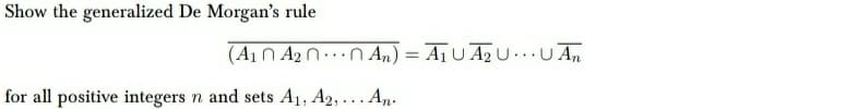 Show the generalized De Morgan's rule
(A1n A2n.. An) = A¡U A2U...u An
for all positive integers n and sets A1, A2, ... An.
