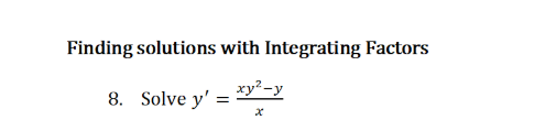 Finding solutions with Integrating Factors
xy?-y
8. Solve y'
