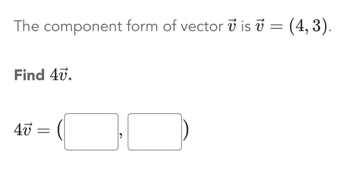 The component form of vector is v = (4,3).
Find 47.
47=