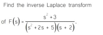 Find the inverse Laplace transform
s +3
of F(s)
s +2s
5)(s + 2)
