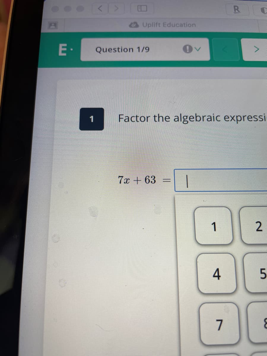 R
Uplift Education
E
Question 1/9
1
Factor the algebraic expressi
7x +63
%3D
1
2
7
4,
