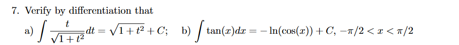 7. Verify by differentiation that
u
t
а)
dt = /1+t² + C; b)
tan(x)dx
= – In(cos(x)) + C, –1/2 < x < n/2
-
VI+ t2
