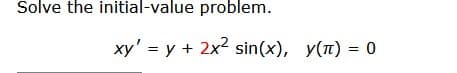 Solve the initial-value problem.
xy' = y + 2x² sin(x), y(¹) = 0