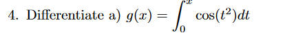 4. Differentiate a) g(x) = ||
cos(t?)dt
