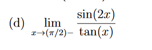 sin(2x)
(d)
lim
r>(T/2)- tan(x)
