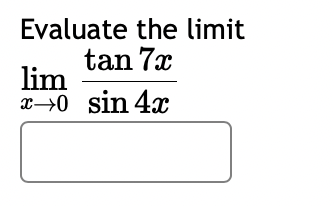 Evaluate the limit
tan 7x
lim
x 0 sin 4x
