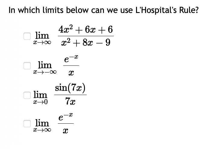 In which limits below can we use L'Hospital's Rule?
4x² + 6x +6
x² + 8x - 9
lim
x →∞
lim
∞-←x
lim
x→0
lim
x→∞
e
x
sin(7x)
7x
e
-X
X