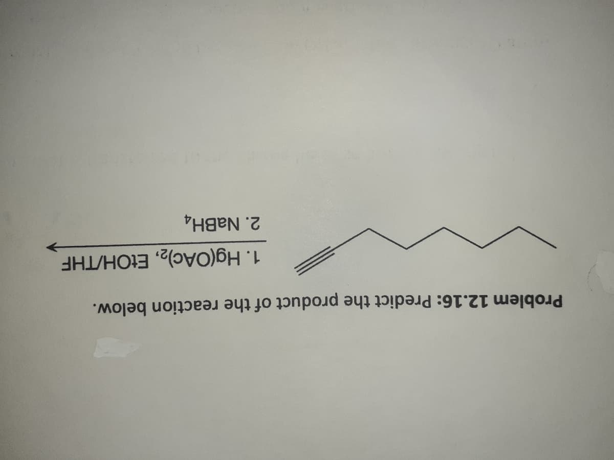 Problem 12.16: Predict the product of the reaction below.
1. Hg(OAc)2, EtOH/THF
2. NaBH4
