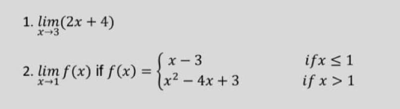 1. lim(2x + 4)
x-3
Sx- 3
x2 – 4x + 3
ifx <1
if x > 1
2. lim f (x) if f (x) =
X-1
