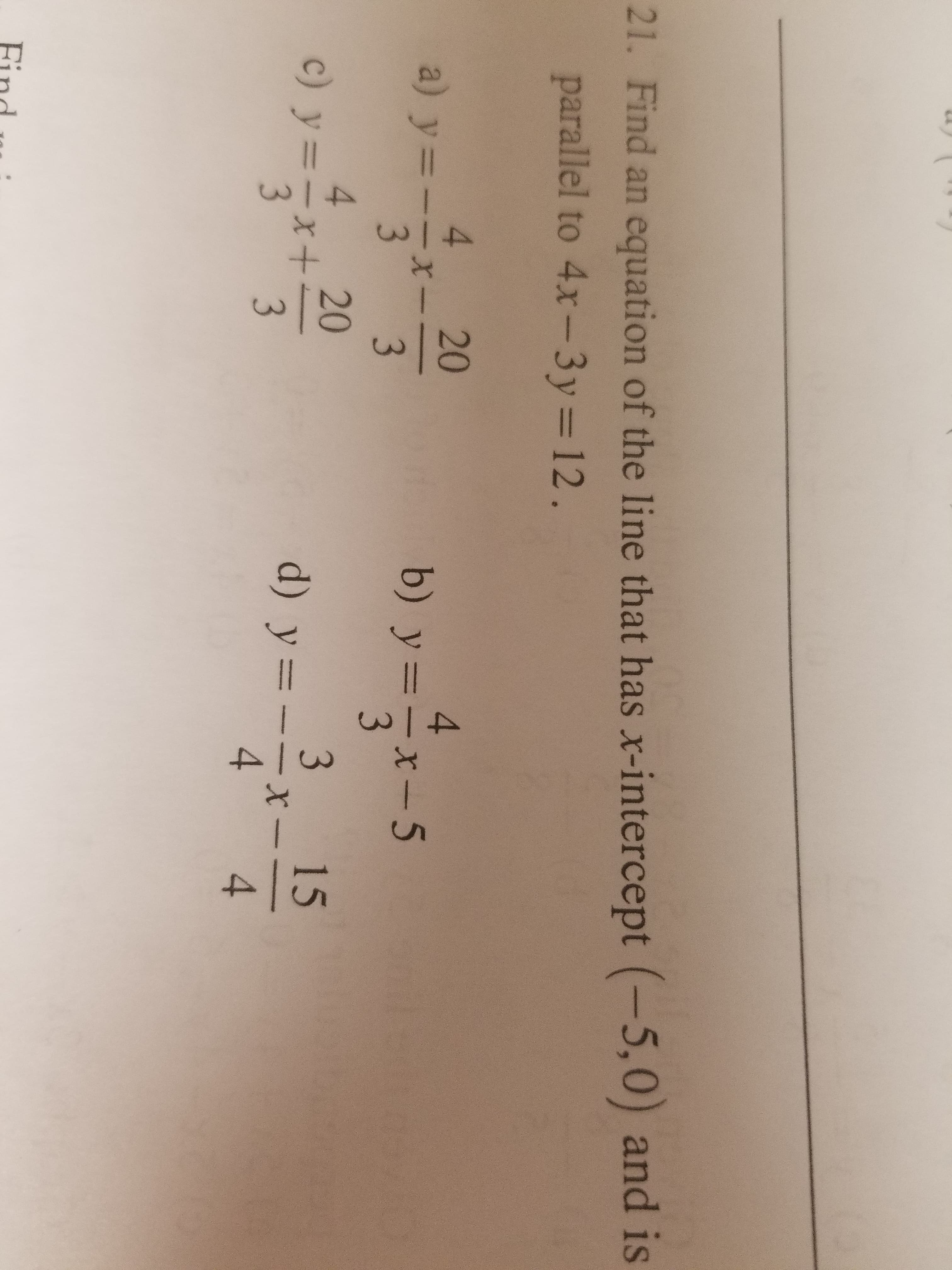 21. Find an equation of the line that has x-intercept (-5,0) and is
9
parallel to 4x-3y 12.
4 20
b) y-x-5
4 20
3 15
3
4
d)
