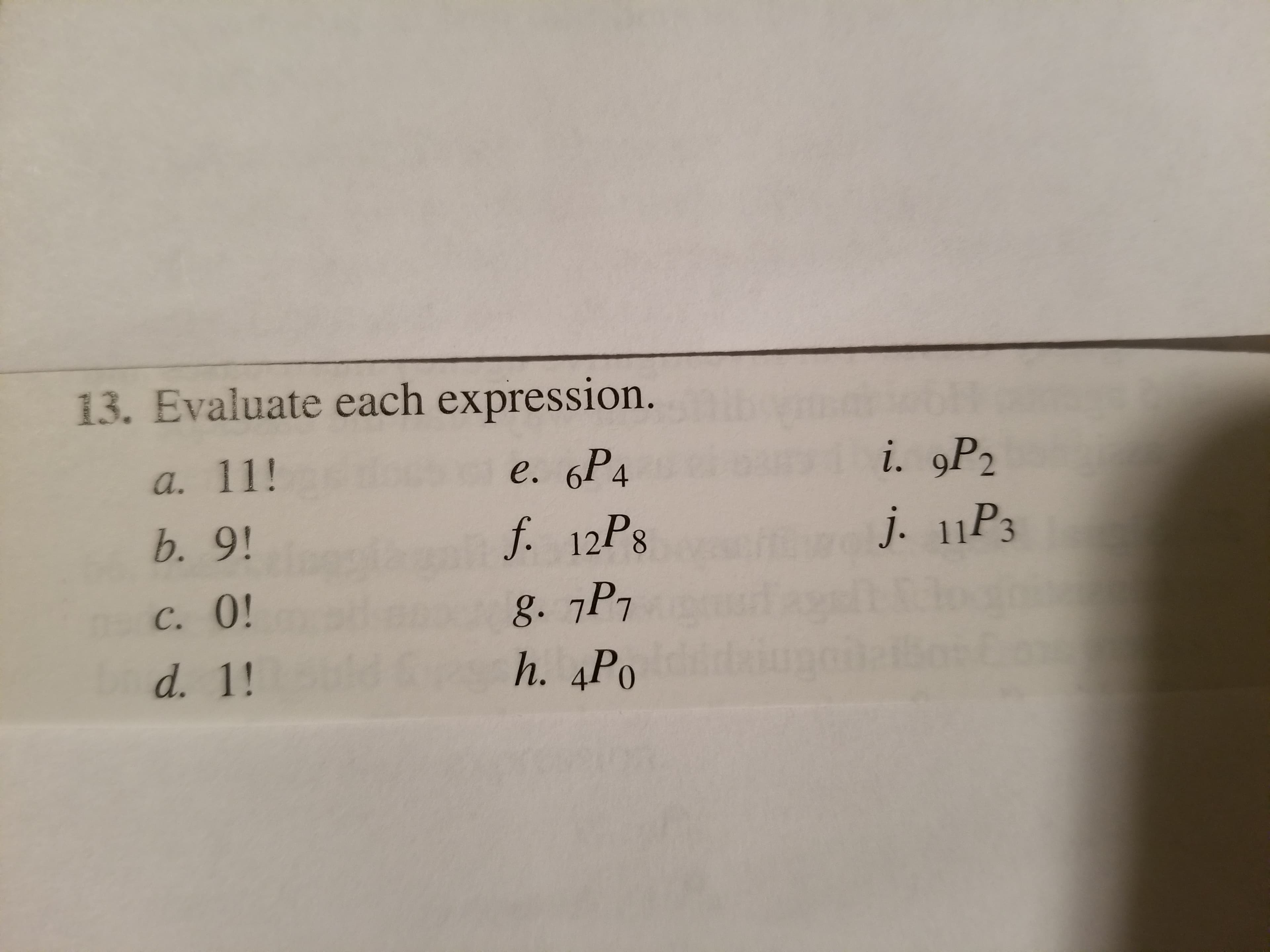 13. Evaluate each expression.
12P8
h. 4Po
e. 6P4
i. 9P2
a.
b. 9!
C. 0!
J. 113
P2
