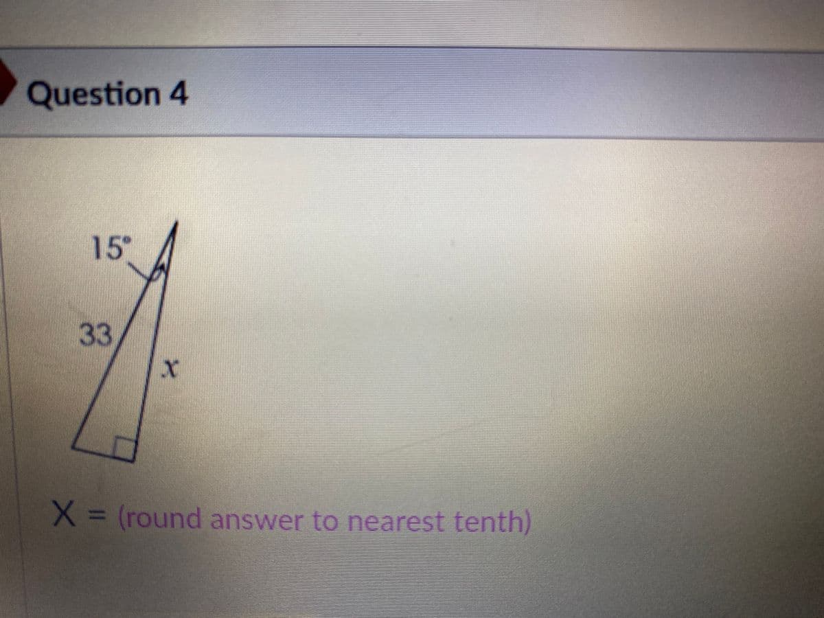 Question 4
15°
33
X= (round answer to nearest tenth)
%3D
