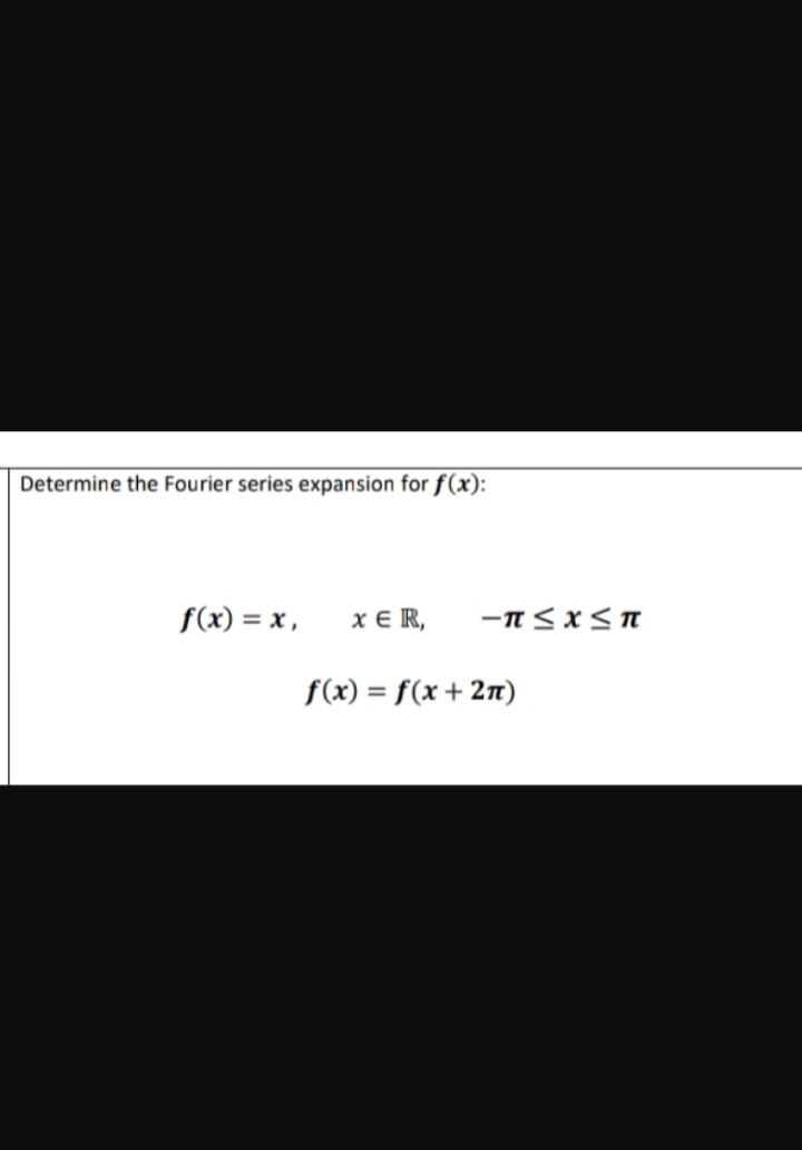 Determine the Fourier series expansion for f(x):
f(x) = x,
XER,
-π<x<π
f(x) = f(x + 2π)