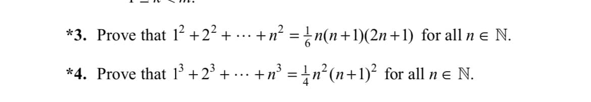 *3. Prove that 1² +2² + ... + n² = n(n+1)(2n+1) for all n € N.
*4. Prove that 1³ +2³ + · · +n³ = ½n²(n+1)² for all n € N.