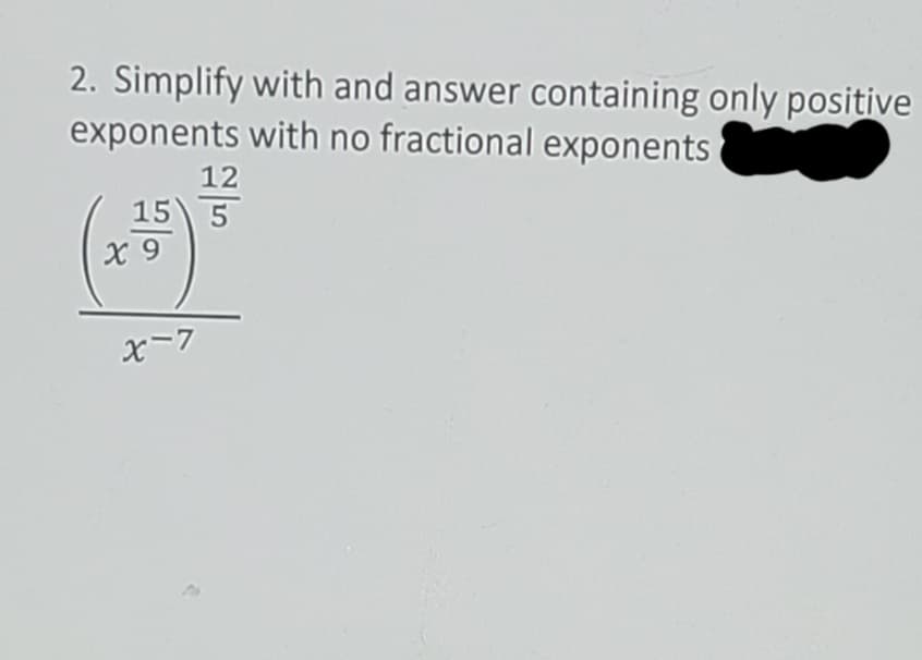 2. Simplify with and answer containing only positive
exponents with no fractional exponents
12
15 5
