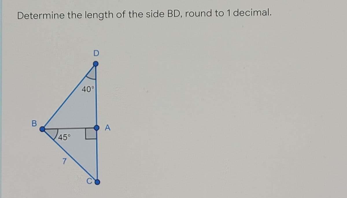 Determine the length of the side BD, round to 1 decimal.
40°
A
45°
