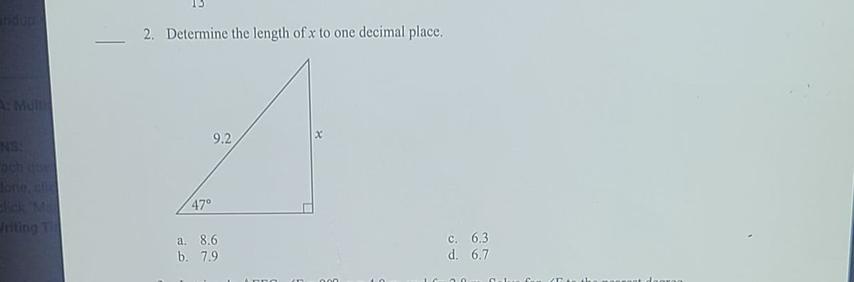 Indup
2. Determine the length of x to one decimal place.
A: Multi
9.2
NS:
ach que
done, cli
lick Ma
Iriting Ti
47°
c. 6.3
d. 6.7
a. 8.6
b. 7.9
