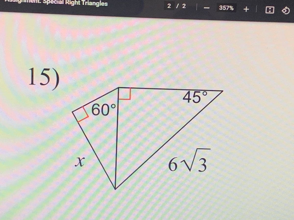 Special Right Triangles
2/2 -
357% +| H
15)
45°
60°
6V3
