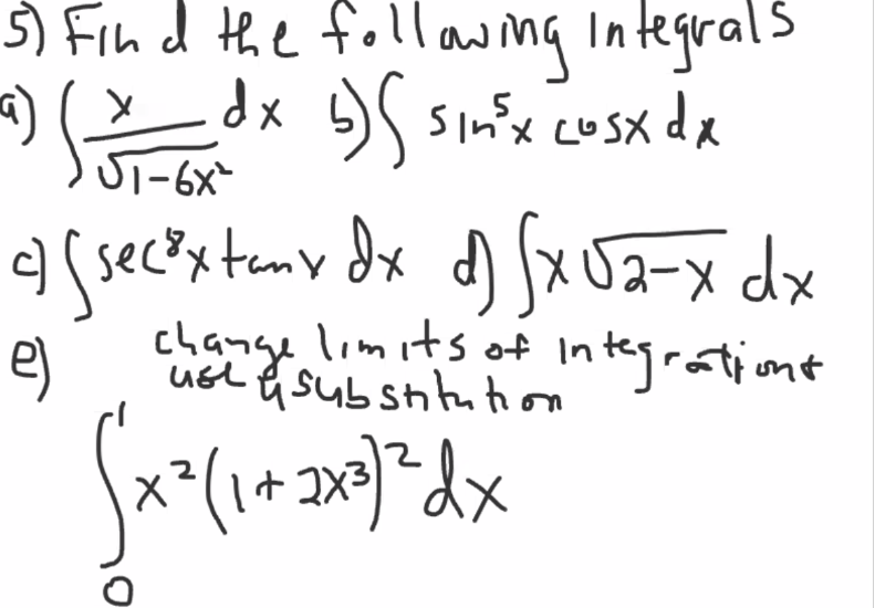 Š) Fin d the follo
ng integrals
dx 5) Sin'x cusx de
JT-6x
assecextany dx d)J2-x dx
e)
change limits of Integrationt
use & subshitntion
