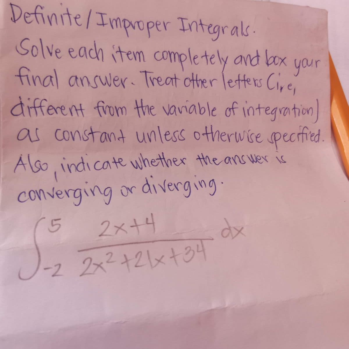 Definite/Improper Integras
als
Solve each item completely and box
your
final answer Cire,
Treat other lette ns
different from the vaviable of integration
as otherwise pecified.
constant unless
Alsoindicate whether the ans wer is
converging or diverging.
(5
2x+リ
dx
-2 2x2+21x+3円

