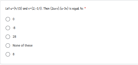 Let u= (4,1,5) and v=(2,-3,1). Then (2u+v).(u-3v) is equal to:
-8
28
None of these
