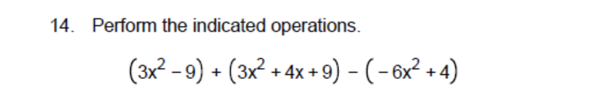 14. Perform the indicated operations.
(3x² - 9) + (3x² + 4x + 9) - (-6x² + 4)
