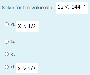 Solve for the value of x: 12 < 144 *
О а. X<1/2
Ob.
d.
O d. x> 1/2
