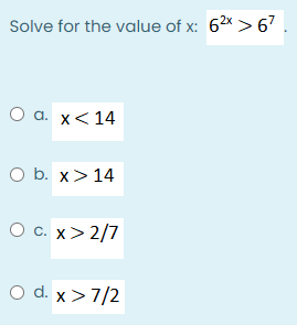 Solve for the value of x: 62x > 67 .
О а. х<14
O b. x>14
О с. х> 2/7
O d. x>7/2
