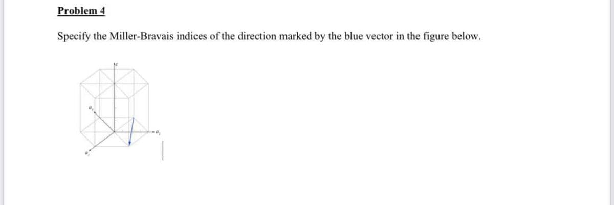 Problem 4
Specify the Miller-Bravais indices of the direction marked by the blue vector in the figure below.

