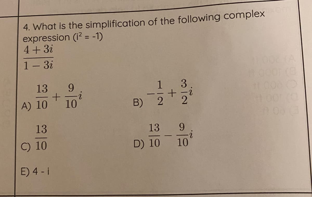 4. What is the simplification of the following complex
expression (i? = -1)
4+3i
1- 3i
13
9.
3
1000
A) 10
10
13
13 9
C) 10
D) 10
10
E) 4 - i
112
