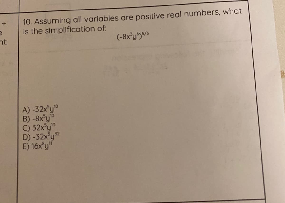 10. Assuming all variables are positive real numbers, what
is the simplification of:
nt:
(-8x'y*)$/3
A) -32x°y
B) -8x°y
C) 32x°y0
D) -32x°y2
E) 16x°y"
10
