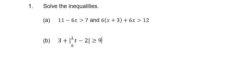 1.
Solve the inequalities.
(а)
11 – 6x > 7 and 6(x + 3) + 6x > 12
(b) 3+ |t – 2| > 9|
