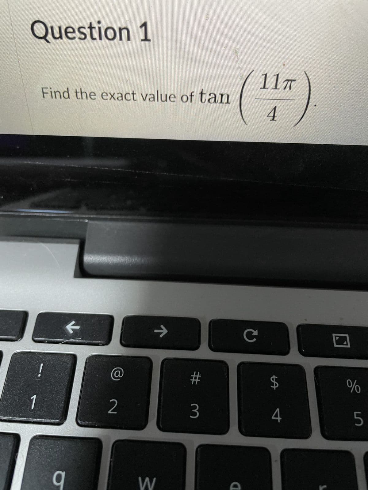 Question 1
1
Find the exact value of tan
!
q
2
↑
W
#
3
D
(11)
4
с
$
4
%
5